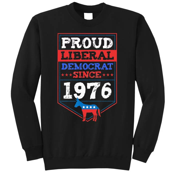 Proud Liberal Democrat Since 1976 Year Birthday Party Supply Tall Sweatshirt