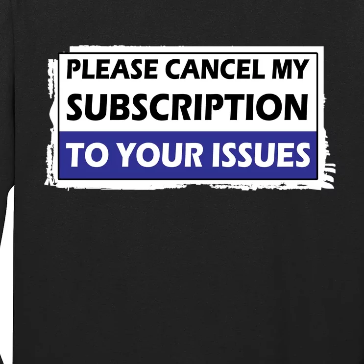 Please Cancel My Subscription To Your Problems Long Sleeve Shirt