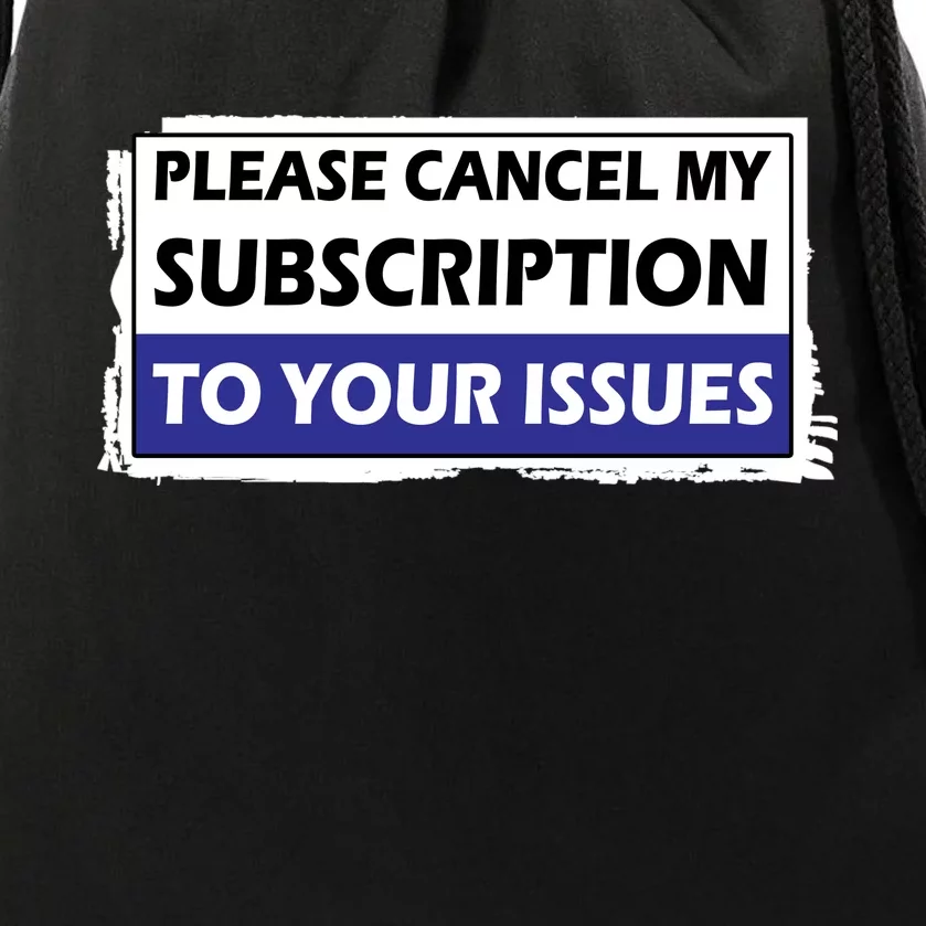 Please Cancel My Subscription To Your Problems Drawstring Bag