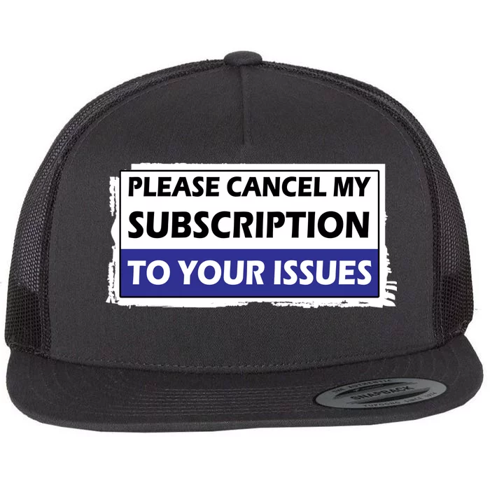 Please Cancel My Subscription To Your Problems Flat Bill Trucker Hat