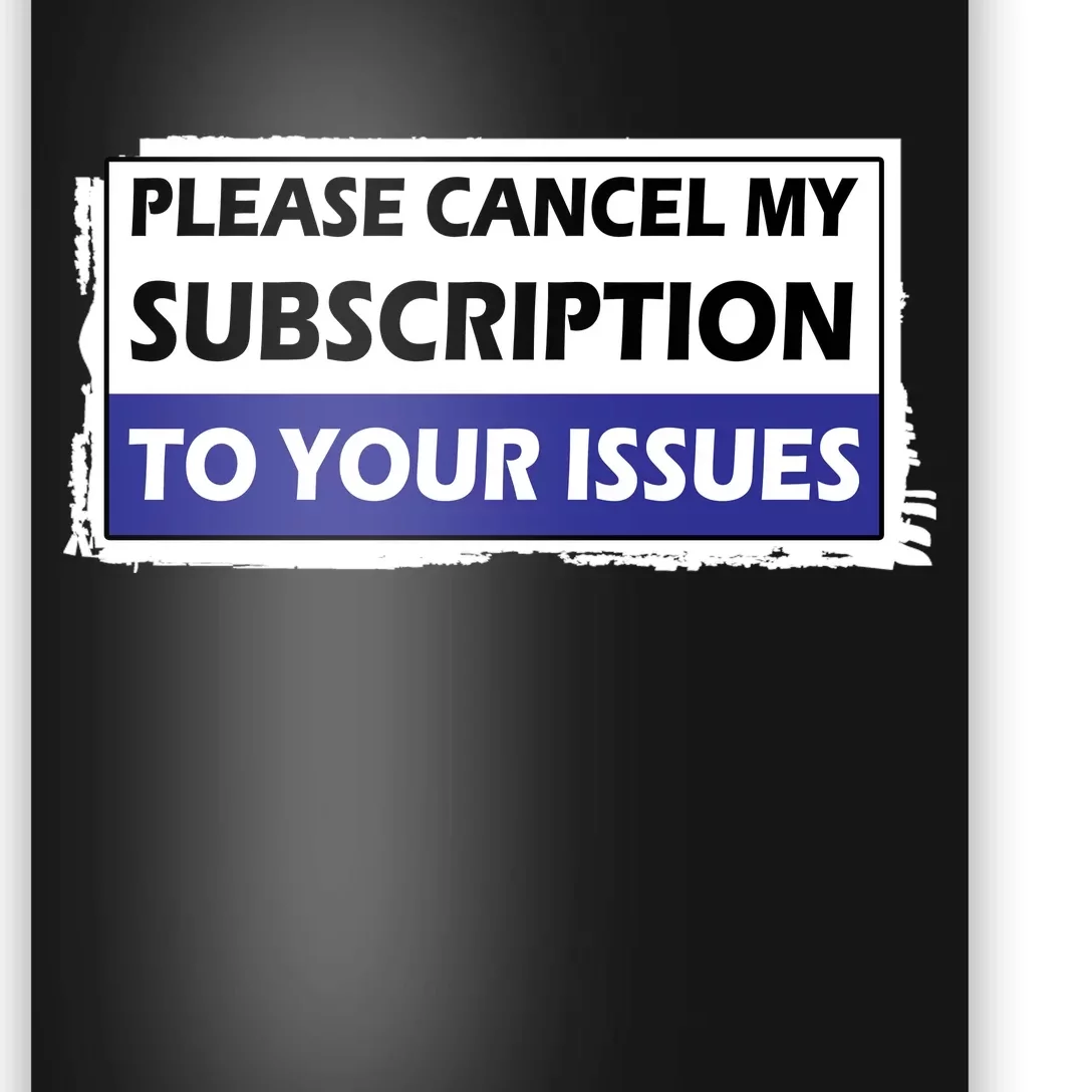 Please Cancel My Subscription To Your Problems Poster