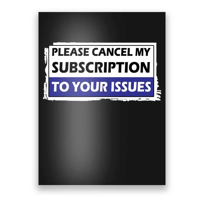 Please Cancel My Subscription To Your Problems Poster