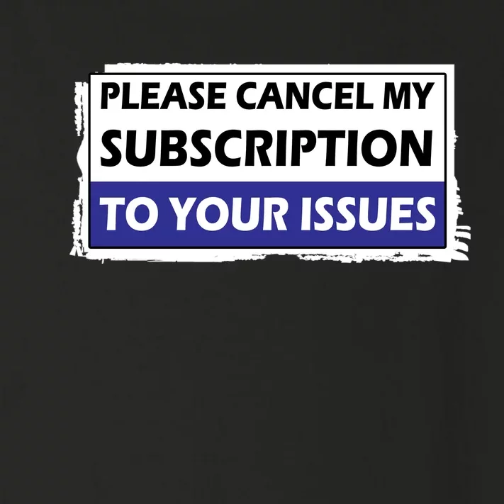 Please Cancel My Subscription To Your Problems Toddler Long Sleeve Shirt