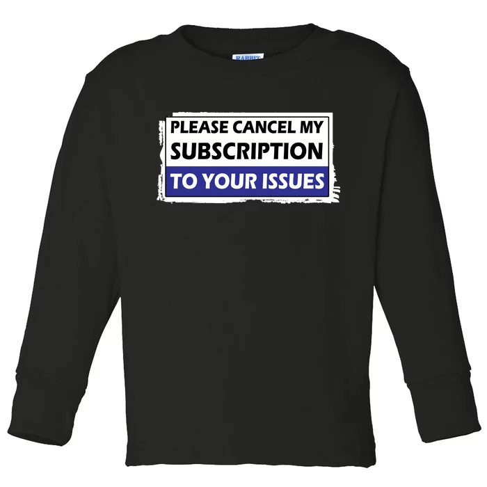 Please Cancel My Subscription To Your Problems Toddler Long Sleeve Shirt