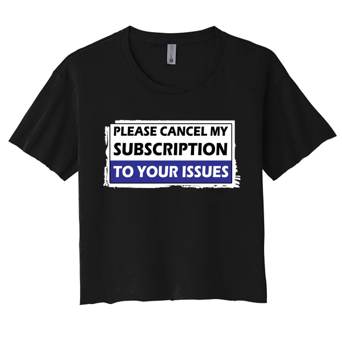 Please Cancel My Subscription To Your Problems Women's Crop Top Tee