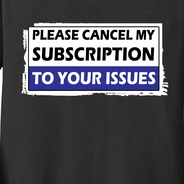 Please Cancel My Subscription To Your Problems Kids Long Sleeve Shirt