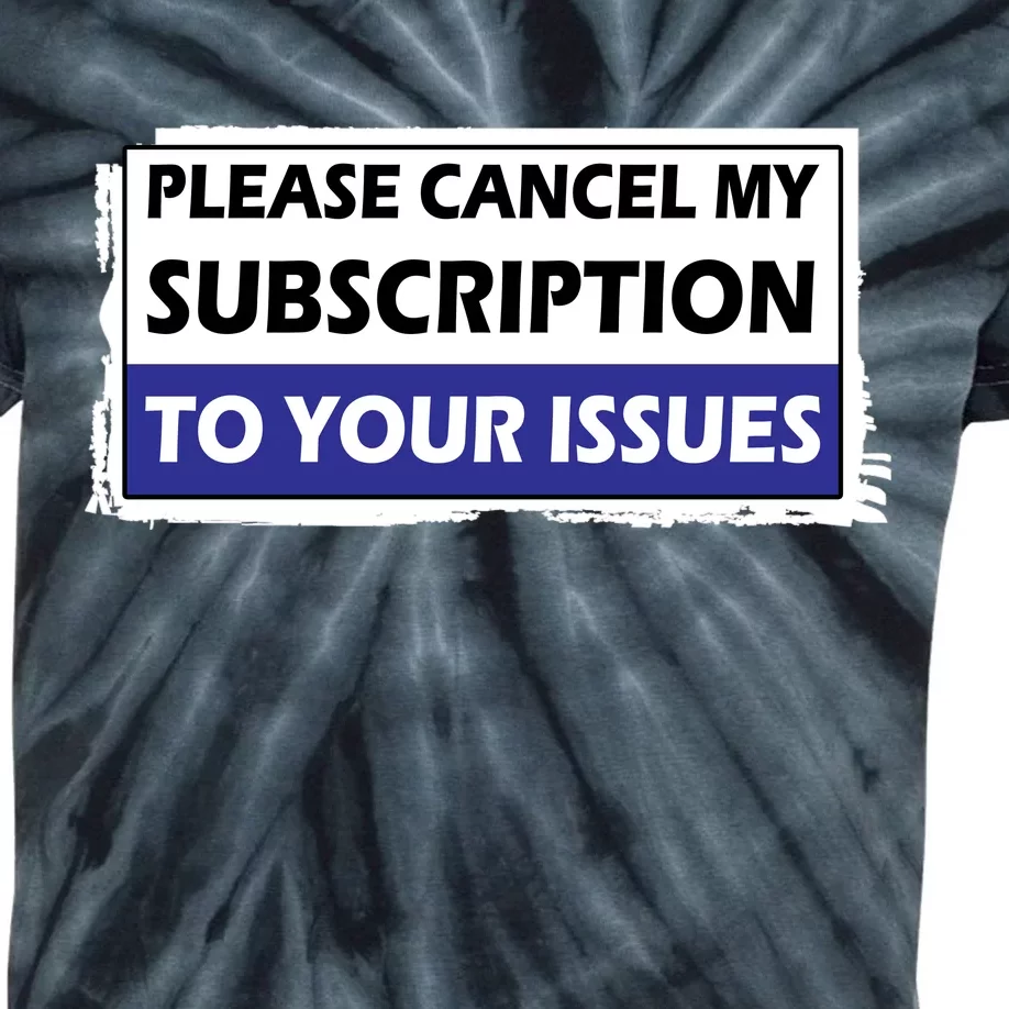 Please Cancel My Subscription To Your Problems Kids Tie-Dye T-Shirt