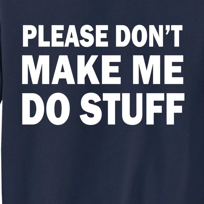 Please Don't Make Me Do Stuff Tall Sweatshirt