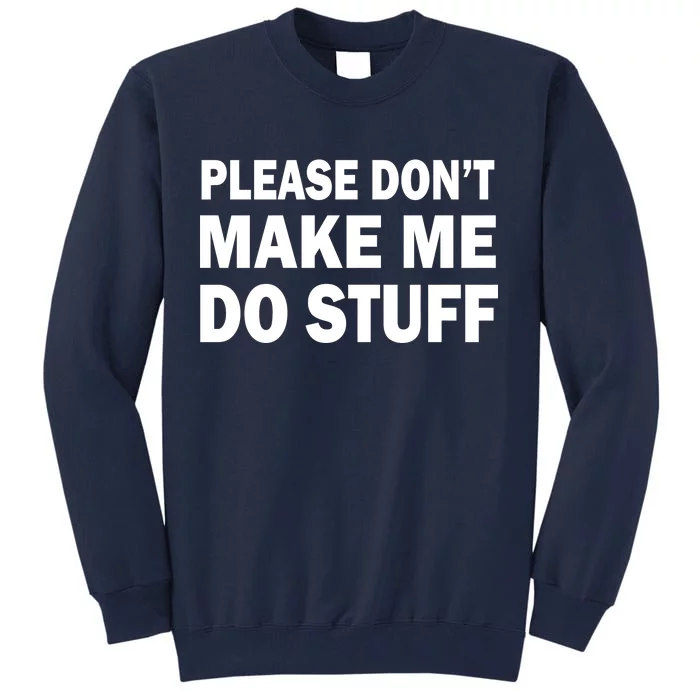 Please Don't Make Me Do Stuff Tall Sweatshirt