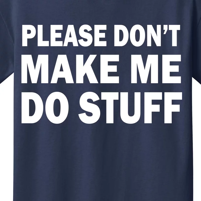 Please Don't Make Me Do Stuff Kids T-Shirt