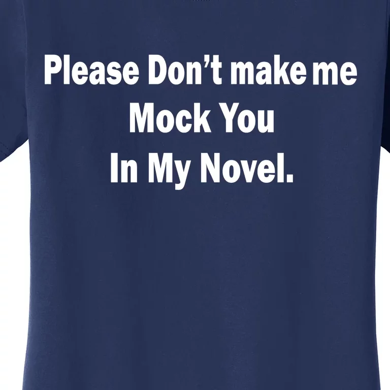 Please Don't Make Me Mock You In My Novel Women's T-Shirt