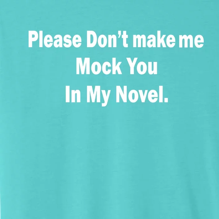 Please Don't Make Me Mock You In My Novel ChromaSoft Performance T-Shirt