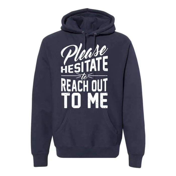 Please Hesitate To Reach Out To Me Premium Hoodie