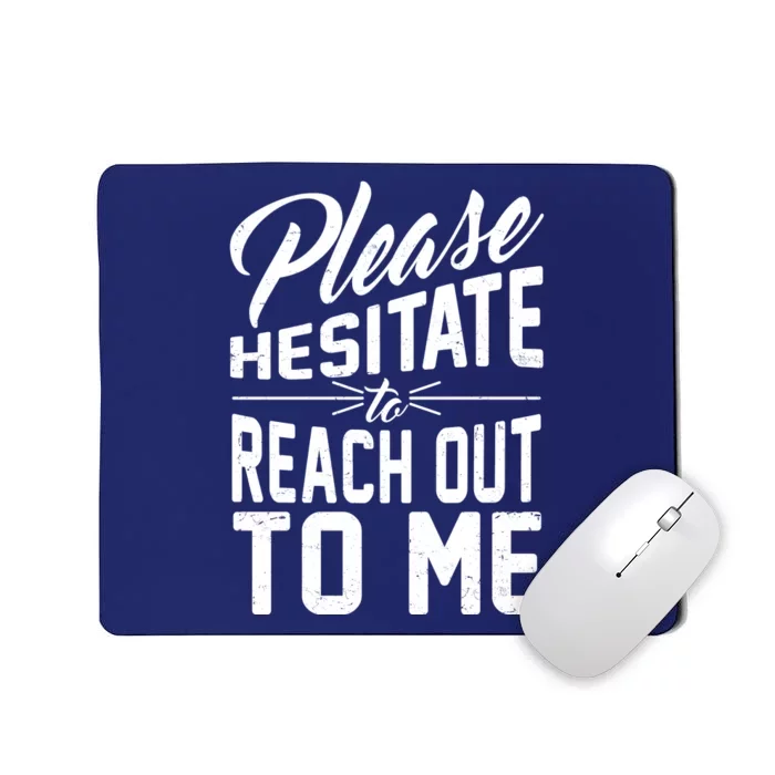 Please Hesitate To Reach Out To Me Mousepad