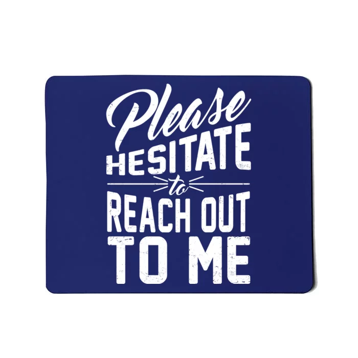 Please Hesitate To Reach Out To Me Mousepad