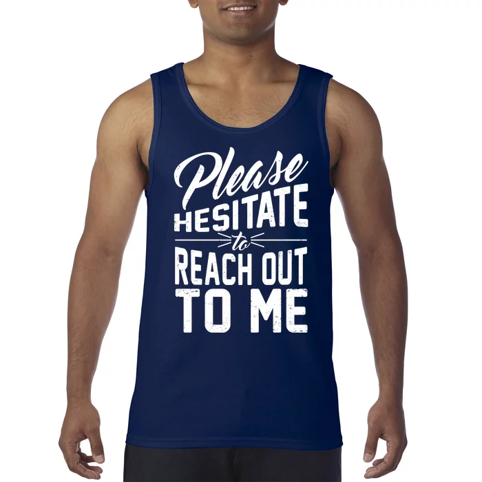 Please Hesitate To Reach Out To Me Tank Top