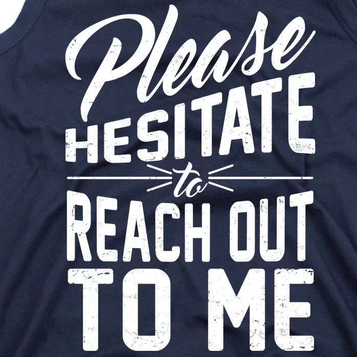 Please Hesitate To Reach Out To Me Tank Top