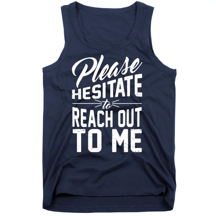 Please Hesitate To Reach Out To Me Tank Top