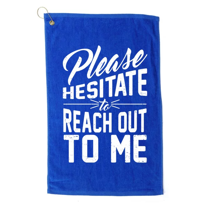 Please Hesitate To Reach Out To Me Platinum Collection Golf Towel