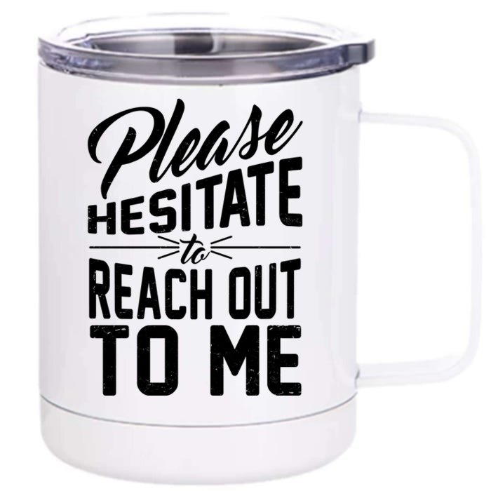 Please Hesitate To Reach Out To Me Front & Back 12oz Stainless Steel Tumbler Cup