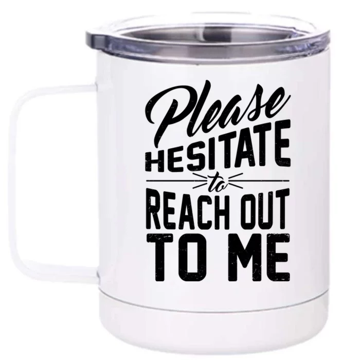 Please Hesitate To Reach Out To Me Front & Back 12oz Stainless Steel Tumbler Cup