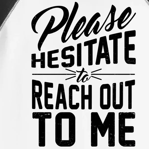 Please Hesitate To Reach Out To Me Toddler Fine Jersey T-Shirt