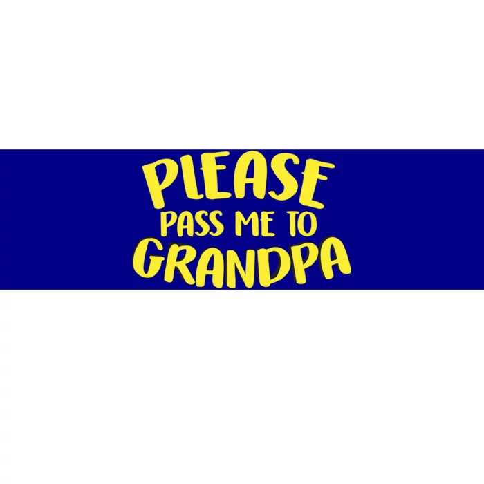 Please Pass Me To Grandpa Bumper Sticker