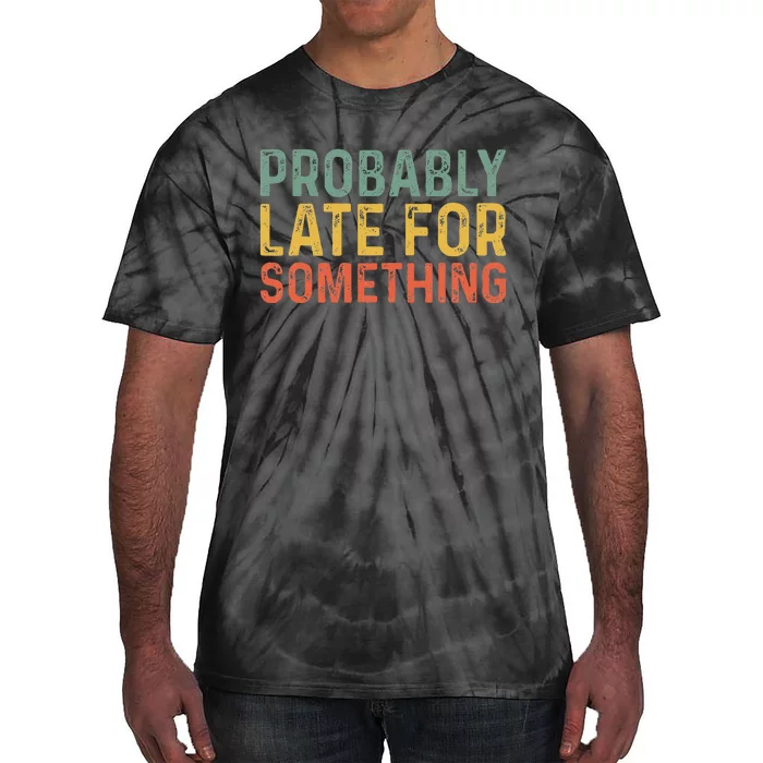 Probably Late For Something Funny Always Late Tie-Dye T-Shirt