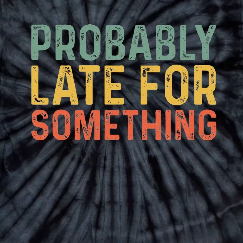 Probably Late For Something Funny Always Late Tie-Dye T-Shirt