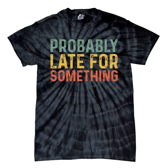 Probably Late For Something Funny Always Late Tie-Dye T-Shirt