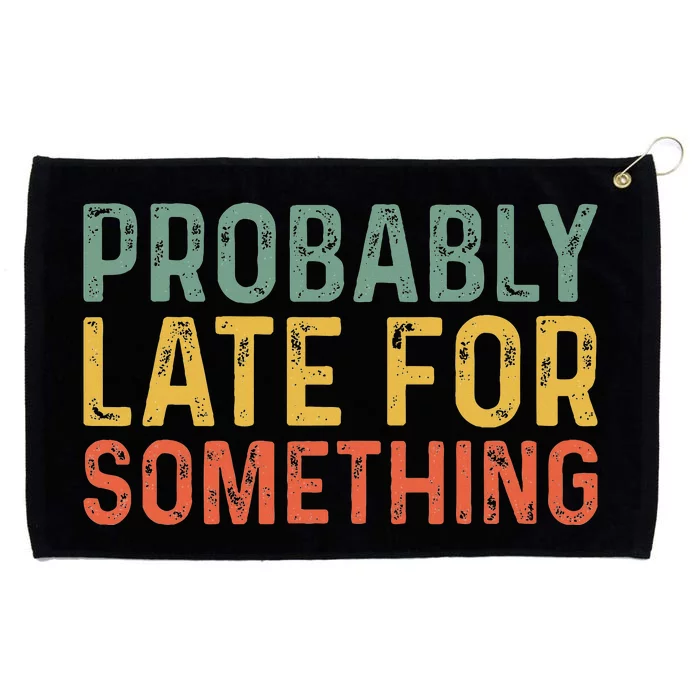 Probably Late For Something Funny Always Late Grommeted Golf Towel