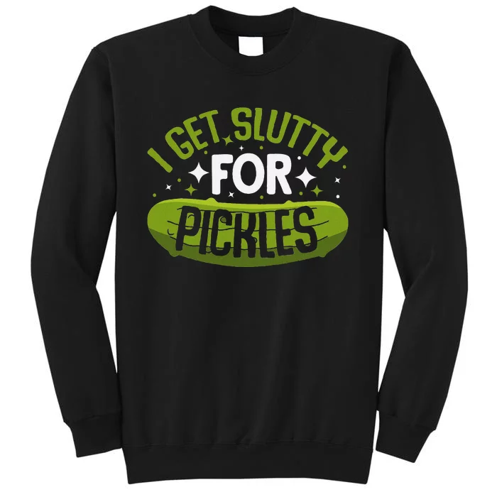 Pickle Lover Funny Pickle Slut I Get Slutty For Pickles Tall Sweatshirt