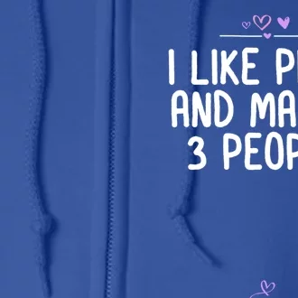 Pizza Lover Food Gift Foodie I Like Pizza And Maybe 3 People Gift Full Zip Hoodie