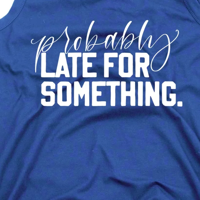 Probably Late For Something Jlz127 Meaningful Gift Tank Top