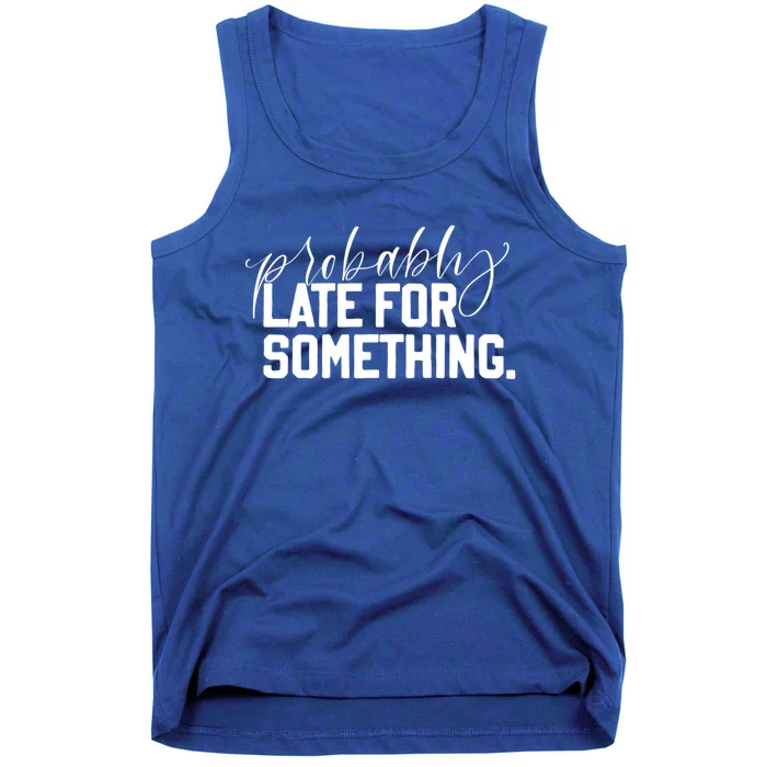 Probably Late For Something Jlz127 Meaningful Gift Tank Top