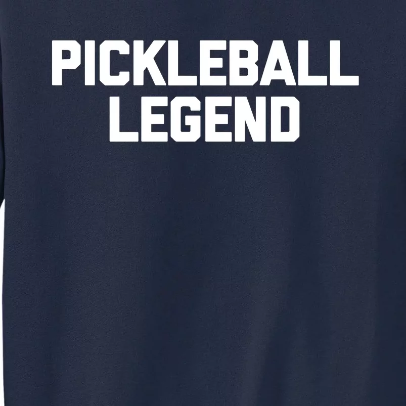 Pickleball Legend Funny Saying Sarcastic Novelty Pickleball Tall Sweatshirt