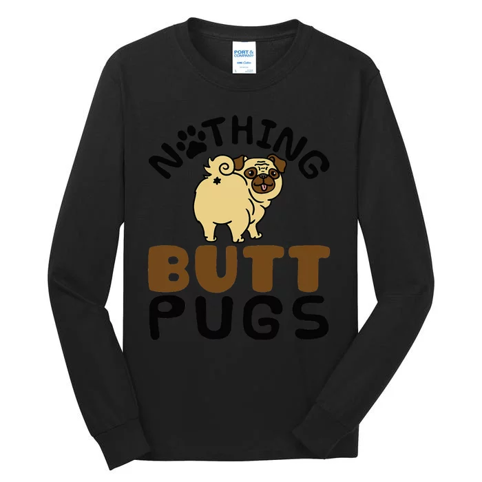 Pug Lover Funny Dog Gift Nothing Butt Pugs Tall Long Sleeve T-Shirt