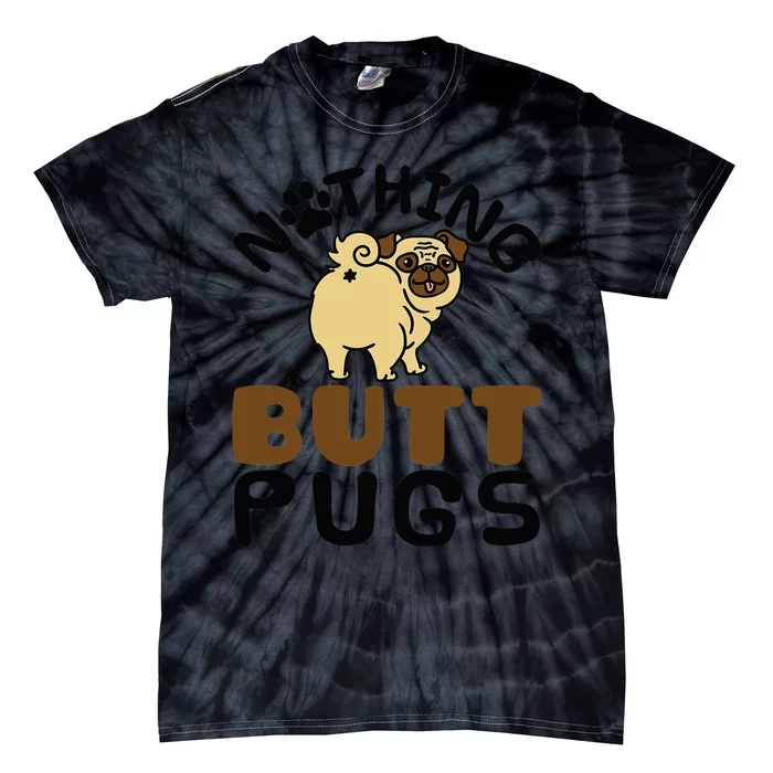 Pug Lover Funny Dog Gift Nothing Butt Pugs Tie-Dye T-Shirt