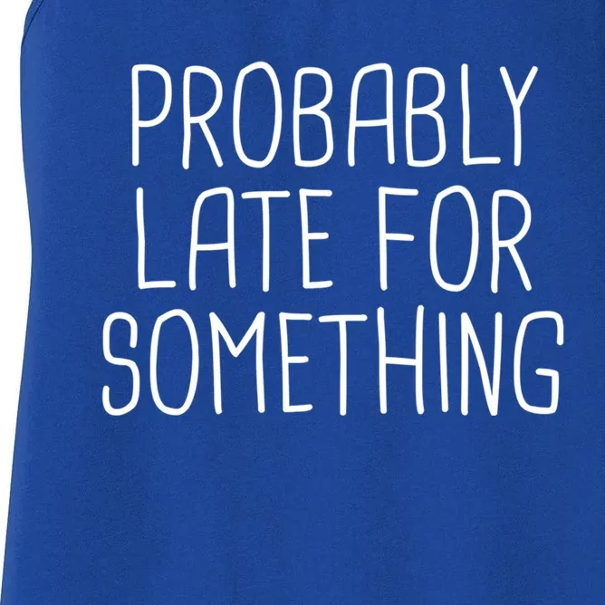 Probably Late For Something Funny Meme Saying Quote Gift Cute Gift Women's Racerback Tank