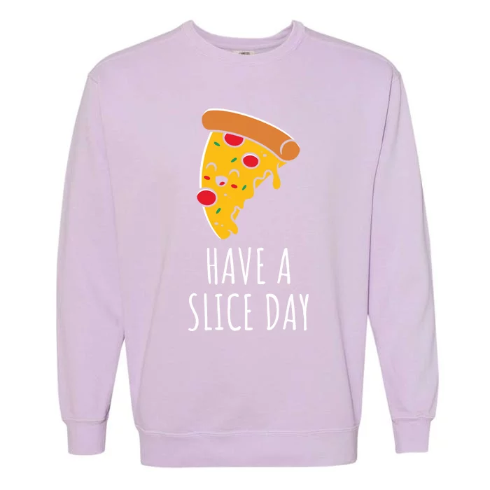 Pizza Lovers Have A Slice Day Pizza Party Pizza Chefs Gift Garment-Dyed Sweatshirt