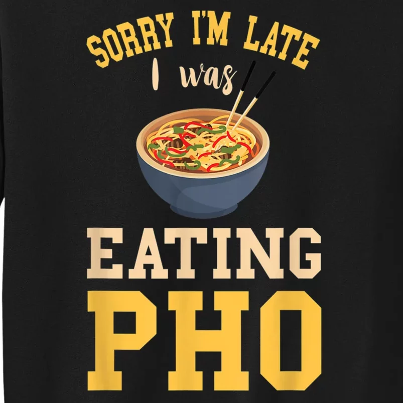 Pho Lover I'm Late Eating Pho Soup Vietnamese Food Ramen Tall Sweatshirt