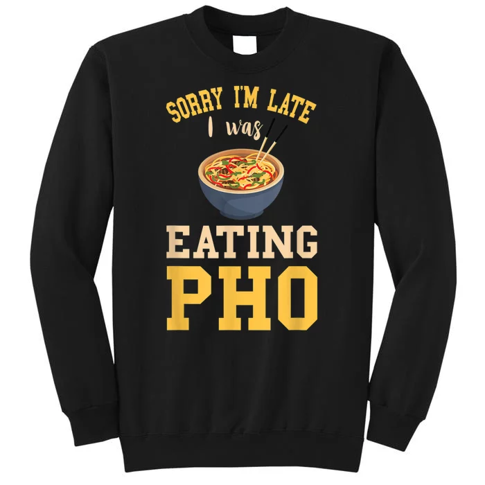 Pho Lover I'm Late Eating Pho Soup Vietnamese Food Ramen Tall Sweatshirt