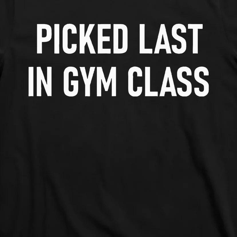 Picked Last In Gym Class Funny Jokes Sarcastic T-Shirt