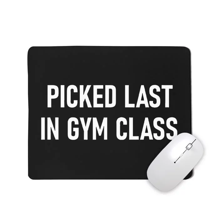 Picked Last In Gym Class Funny Jokes Sarcastic Mousepad