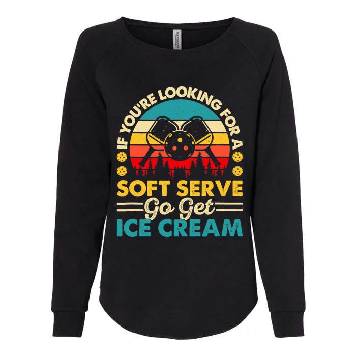 Pickleball Lover If You Want Soft Serve Go Get Ice Cream Womens California Wash Sweatshirt