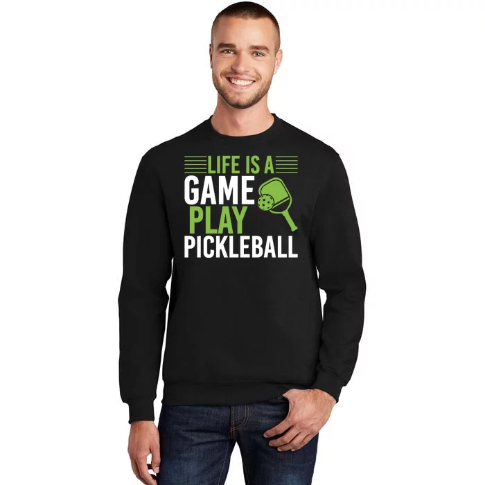 Pickleball Life Is A Game Play Pickleball Funny Pickleball Gift Tall Sweatshirt