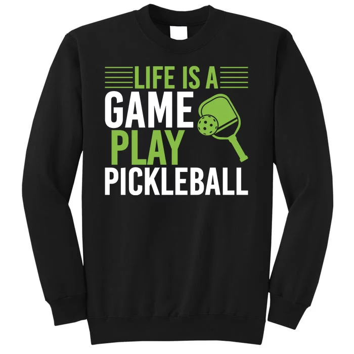 Pickleball Life Is A Game Play Pickleball Funny Pickleball Gift Tall Sweatshirt