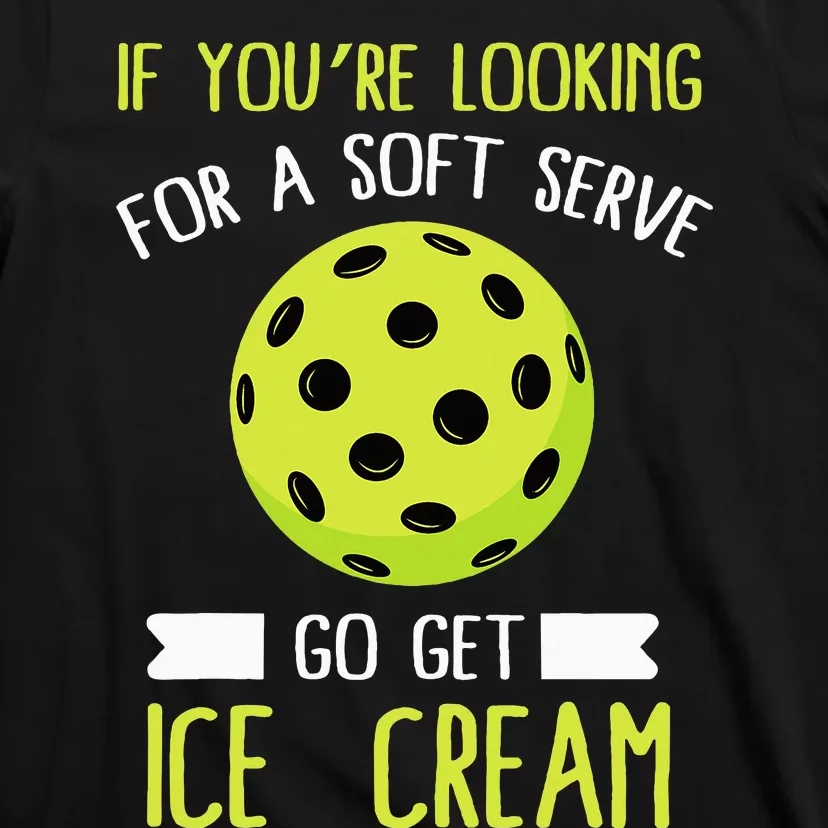 Pickleball Lover If You Want Soft Serve Go Get Ice Cream T-Shirt