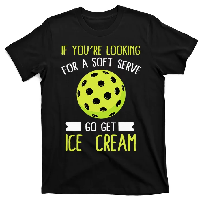 Pickleball Lover If You Want Soft Serve Go Get Ice Cream T-Shirt