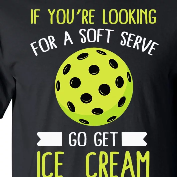 Pickleball Lover If You Want Soft Serve Go Get Ice Cream Tall T-Shirt